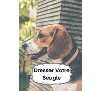 Dresser Votre Beagle: Carnet de Dressage | Le Journal d'Apprentissage de votre Chien | Cadeau parfait pour les amoureux des Chiens