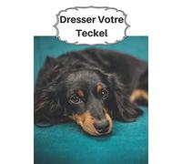 Dresser Votre Teckel: Carnet de Dressage | Le Journal d'Apprentissage de votre Chien | Cadeau parfait pour les amoureux des Chiens