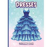 Dresses Coloring Book: A Glamorous Collection of 60+ Elegant, Fairytale & Stylish Designs to Color and Relax