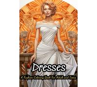 Dresses Coloring Book For Teens: 40 Vintage And Modern Designs, Floral Patterns, Summer Dresses, Victorian Gowns