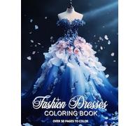 Dresses Fashion Coloring Book: A Beautiful Collection of Over 50 Dress Sketches Featuring Floral And Festive Patterns, Ideal For Women And Kids Ages 8-12