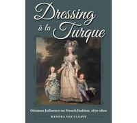Dressing a la Turque: Ottoman Influence on French Fashion, 1670-1800