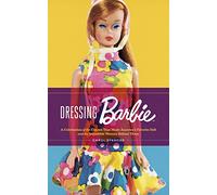 Dressing Barbie: A Celebration of the Clothes That Made America’s Favorite Doll and the Incredible Woman Behind Them - Carol Spencer's Illustrated Designer Archive from 35+ Years at Mattel
