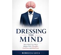 Dressing the Mind - How What You Wear Shapes Your Thoughts, Emotions and Behaviour: Enclothed cognition