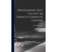 Dressmaking Self Taught In Twenty Complete Lessons