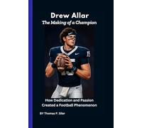 Drew Allar: The Making of a Champion: How Dedication and Passion Created a Football Phenomenon
