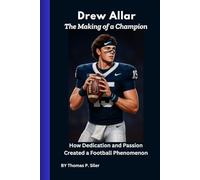 Drew Allar: The Making of a Champion: How Dedication and Passion Created a Football Phenomenon