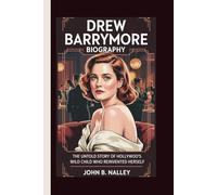 DREW BARRYMORE BIOGRAPHY: The Untold Story of Hollywood’s Wild Child Who Reinvented Herself