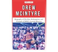 DREW MCINTYRE: Biography of The Rise, Redemption, and Triumph of WWE’s Scottish Warrior