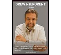 DREW NIEPORENT NEW MEMOIR: I'm Not Trying To Be Difficult- The Restaurateur Who Transformed New York Dining and the Art of Hospitality