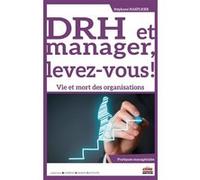 DRH et manager, levez-vous !: Vie et mort des organisations