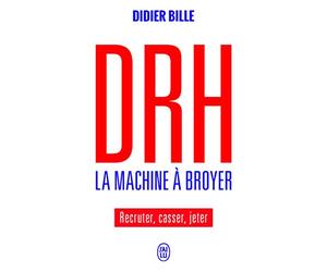 DRH, la machine à broyer: Recruter, casser, jeter