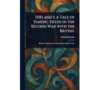 D'Ri and I: A Tale of Daring Deeds in the Second War With the British.