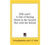 D'Ri and I: A Tale of Daring Deeds in the Second War with the British Bacheller, Irving (Auteur)