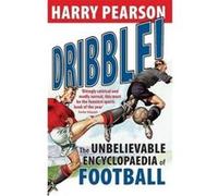 Dribble!: The Unbelievable Encyclopaedia of Football Pearson, Harry (Auteur)
