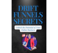 Drift Funnels Secrets: Unlocking The Potential Of Online Business