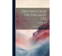 Driftings From The Stream Of Life: A Collection Of Fugitive Poems