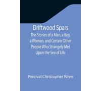 Driftwood Spars The Stories Of A Man, A Boy, A Woman, And Certain Other People Who Strangely Met Upon The Sea Of Life