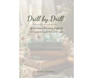 Drill by Drill: A Diamond Painting Logbook: A Kit-by-Kit Logbook for Tracking, Reflecting on, and Celebrating Your Diamond Painting Collection