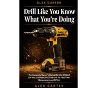 Drill Like You Know What You're Doing: The Complete Owner's Manual for the DEWALT 20V Max Cordless Drill Driver Set for First-Time Homeowners and DIYers