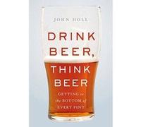 Drink Beer, Think Beer: Getting to the Bottom of Every Pint - [Version Originale] Inconnu (Auteur)