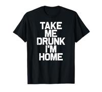 Drink Drinking Take Me Drunk I'm Home T-Shirt