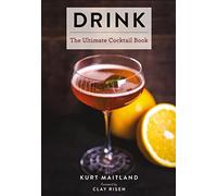 Drink: Featuring Over 1,100 Cocktail, Wine, and Spirits Recipes (A Tour Around the World of Spirits and Cocktails)