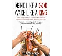 Drink Like a God Wake Like a King: Real biohacks for alcohol resilience, optimal recovery, and metabolic flow
