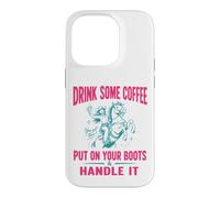 Drink Some Coffee Put on Your Boots & Handle It Coque pour iPhone 14 Pro