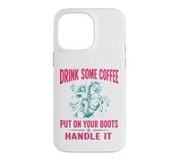 Drink Some Coffee Put on Your Boots & Handle It Coque pour iPhone 14 Pro Max
