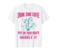 Drink Some Coffee Put on Your Boots & Handle It T-Shirt