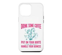 Drink Some Coffee Put on Your Boots & Handle Your Bidness Coque pour iPhone 12 Pro Max