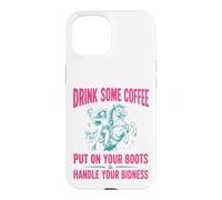 Drink Some Coffee Put on Your Boots & Handle Your Bidness Coque pour iPhone 15