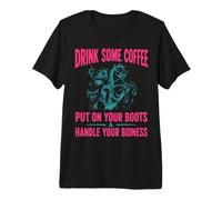 Drink Some Coffee Put on Your Boots & Handle Your Bidness T-Shirt Haut de Gamme