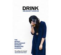 Ann Dowsett Johnston – Drink: The Deadly Relationship Between Women and Alcohol – Version originale