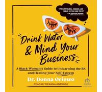 Drink Water and Mind Your Business: A Black Woman's Guide to Unlearning the Bs and Healing Your Self-esteem