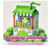Drinking Animals Grayscale Coloring Book: A Fun and Whimsical Collection of 52 Grayscale Designs Featuring Adorable Animals Serving Refreshing Fruit ... and Creativity for Adults and Teens!