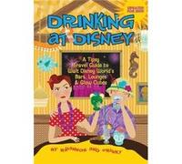 Drinking at Disney A Tipsy Travel Guide to Walt Disney Worlds Bars Lounges ampamp Glow Cubes - Miller Daniel - Bamboo Forest Publishing - Livre en Anglais Miller DanielMiller Daniel (Auteur)