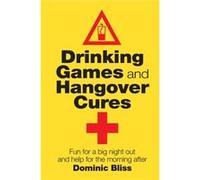 Drinking Games and Hangover Cures: Fun for a big night out and help for the morning after Bliss, Dominic (Auteur)