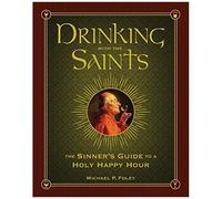 Drinking With The Saints: The Sinner's Guide To A Holy Happy Hour