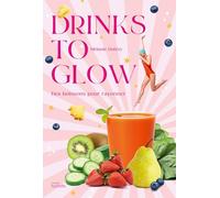 Drinks to glow: 50 recettes de boissons santé-beauté