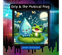 Drip & The Musical Frog: A Rhyming Children's Story About Friendship, Nature, And The Power Of Music: A Tale Of Friendship And Nature's Symphony, Perfect For Young Learners 3-9 (Drip The Raindrop)