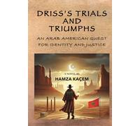 DRISS'S TRIALS AND TRIUMPHS: AN ARAB AMERICAN QUEST FOR IDENTITY AND JUSTICE