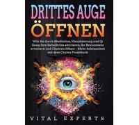 Drittes Auge Öffnen: Wie Sie durch Meditation, Visualisierung und Qi Gong Ihre Zirbeldrüse aktivieren, Ihr Bewusstsein erweitern und Chakren öffnen - Mehr Achtsamkeit mit dem Chakra Praxisbuch