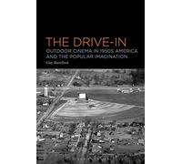 Drive-In, The: Outdoor Cinema in 1950s America and the Popular Imagination