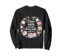 Drive Safely Want You Home Safe with Me Caution Driving - Sweatshirt