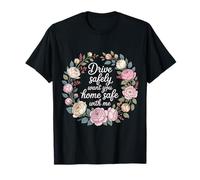 Drive Safely Want You Home Safe with Me Caution Driving - T-Shirt