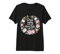 Drive Safely Want You Home Safe with Me Caution Driving - T-Shirt Haut de Gamme
