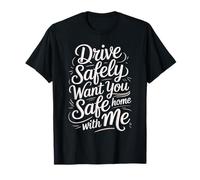 Drive Safely Want You Home Safe with Me Conduite prudente T-Shirt