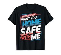 Drive Safely Want You Home Safe with Me Conduite prudente |- T-Shirt